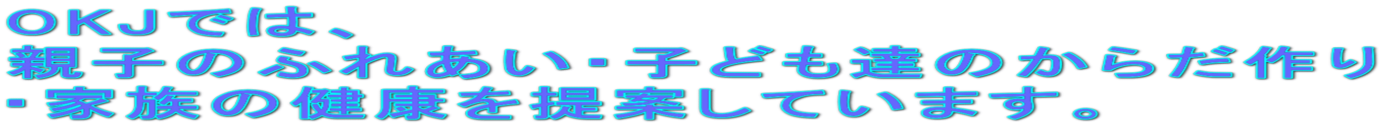 OKJでは、 親子のふれあい・子ども達のからだ作り ・家族の健康を提案しています。